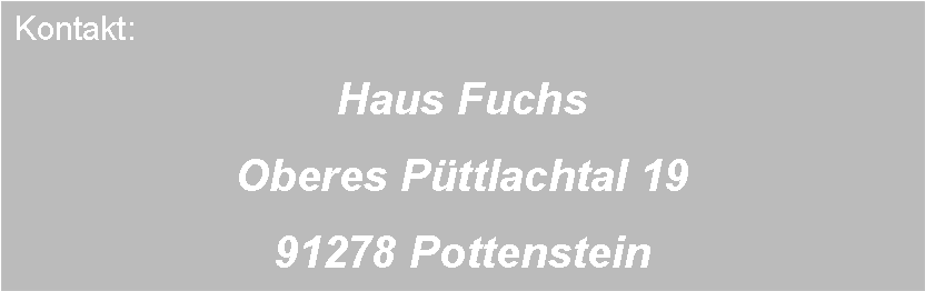 Textfeld: Kontakt: Haus FuchsOberes Pttlachtal 1991278 Pottenstein